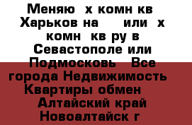 Меняю 4х комн кв. Харьков на 1,2 или 3х комн. кв-ру в Севастополе или Подмосковь - Все города Недвижимость » Квартиры обмен   . Алтайский край,Новоалтайск г.